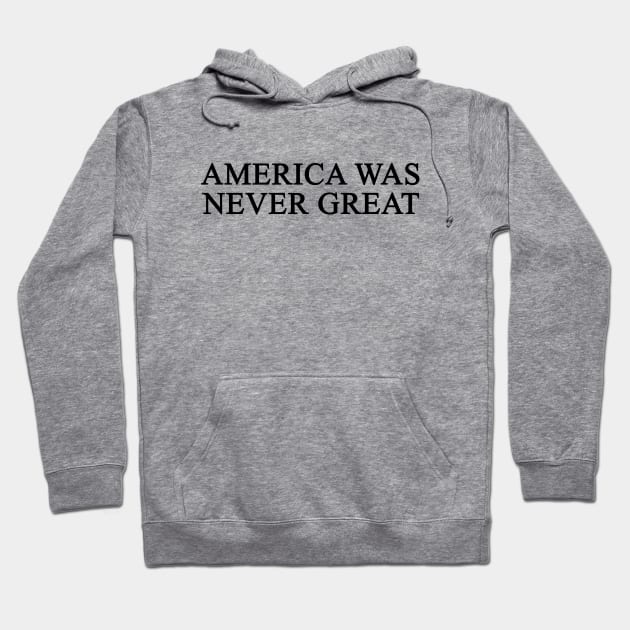 America Was Never Great Hoodie by dumbshirts